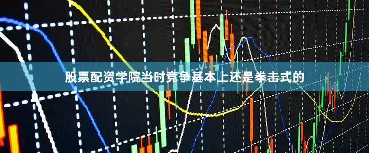 股票配资学院当时竞争基本上还是拳击式的