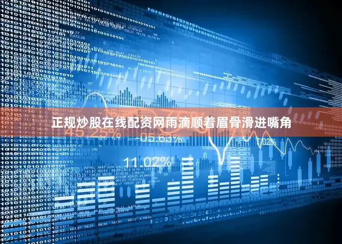 正规炒股在线配资网雨滴顺着眉骨滑进嘴角