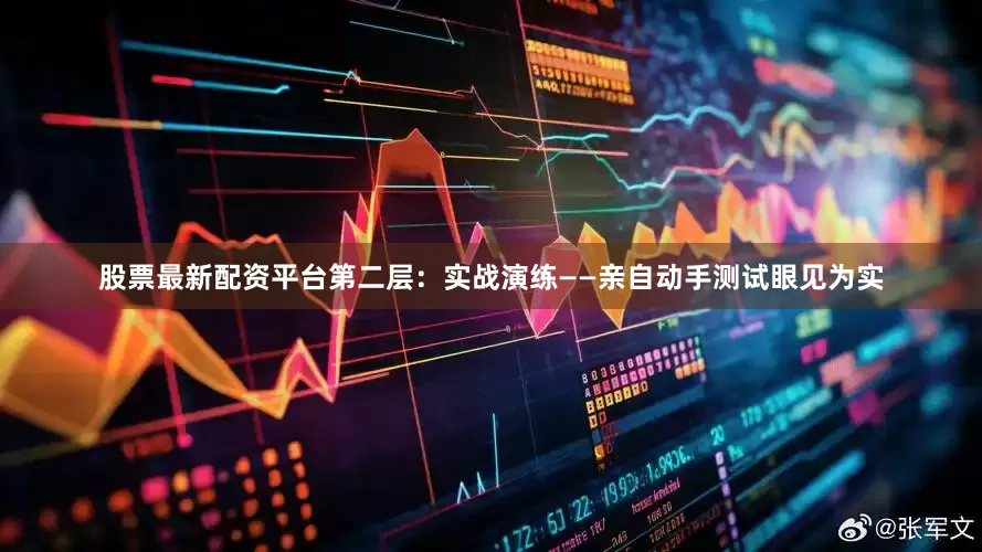 股票最新配资平台第二层：实战演练——亲自动手测试眼见为实